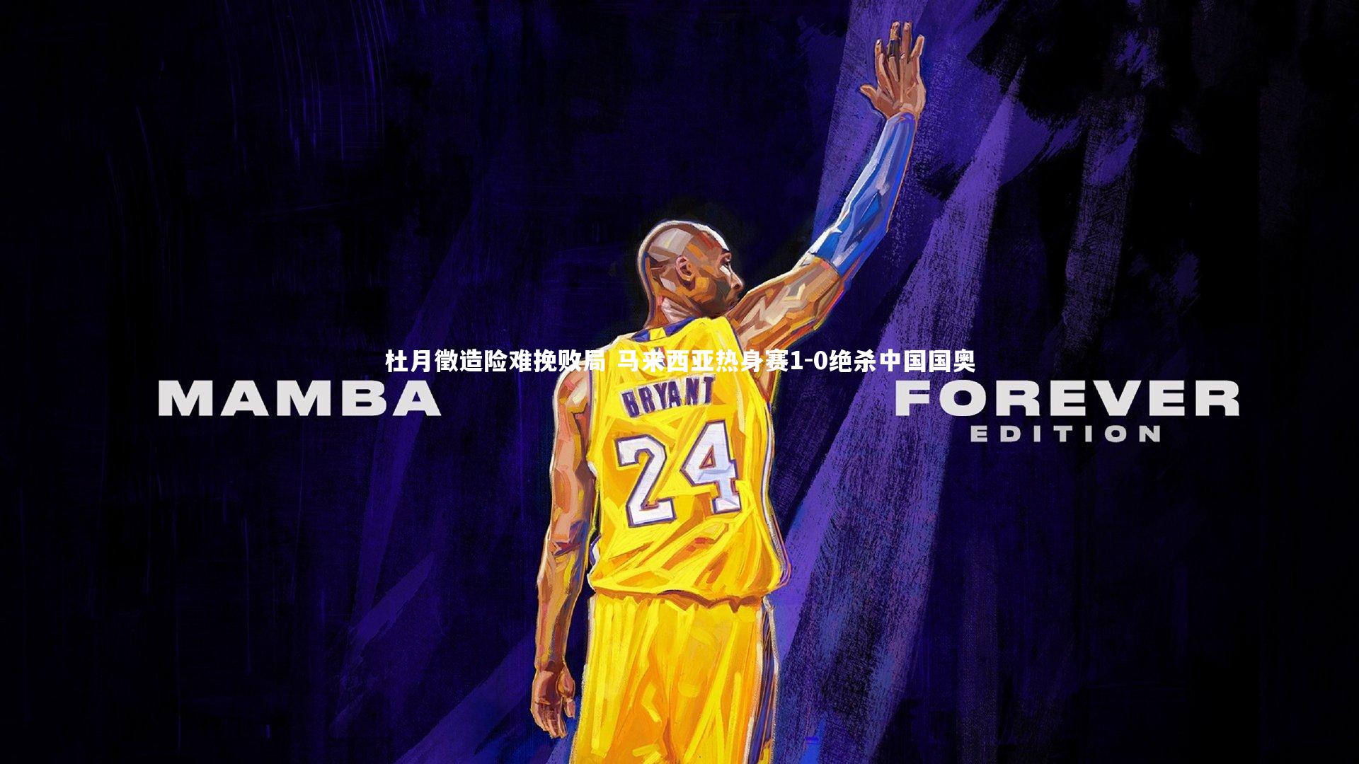 杜月徵造险难挽败局 马来西亚热身赛1-0绝杀中国国奥